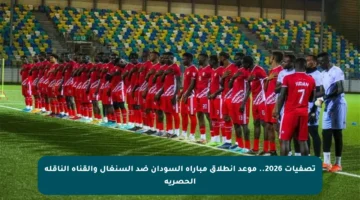 تصفيات 2026.. موعد انطلاق مباراة السودان ضد السنغال والقناة الناقلة الحصرية